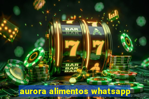 aurora alimentos whatsapp