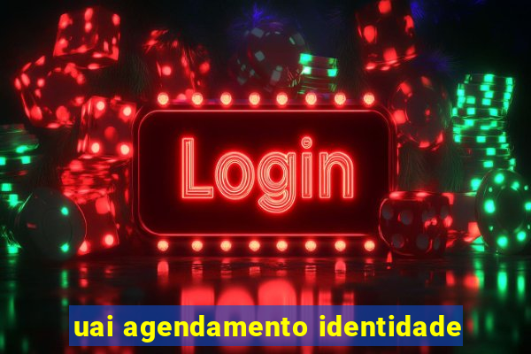 uai agendamento identidade