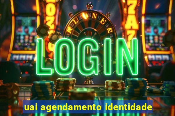 uai agendamento identidade