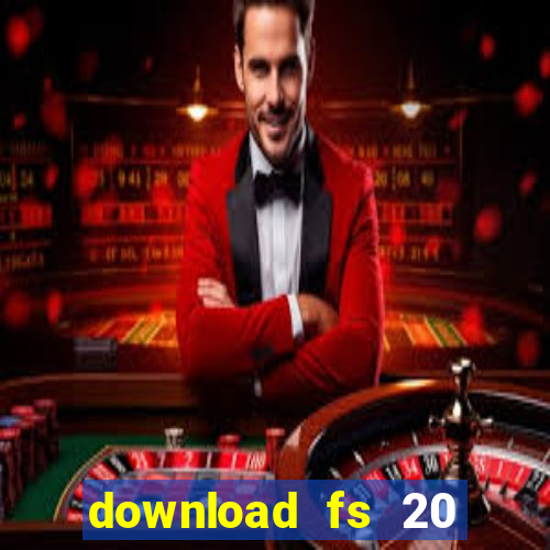 download fs 20 dinheiro infinito