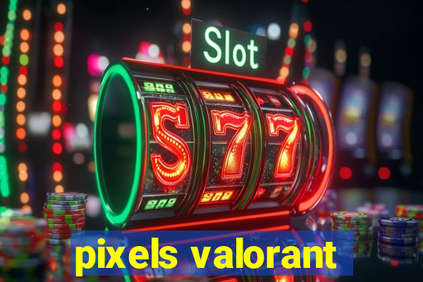 pixels valorant