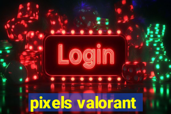 pixels valorant