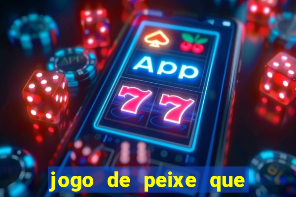 jogo de peixe que ganha dinheiro