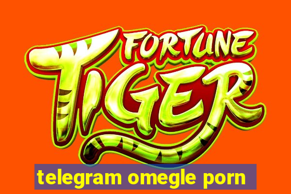 telegram omegle porn