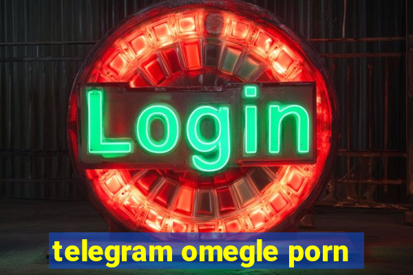 telegram omegle porn