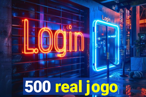 500 real jogo