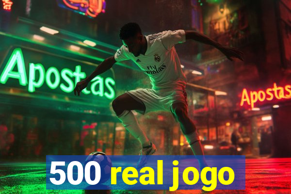 500 real jogo