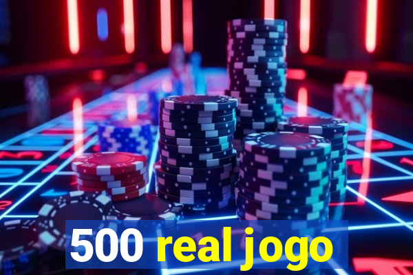 500 real jogo