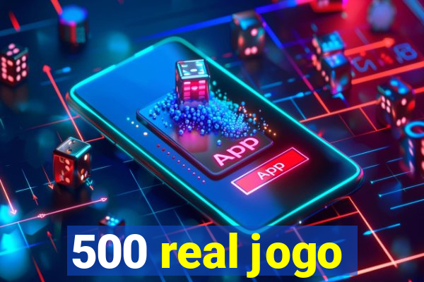 500 real jogo