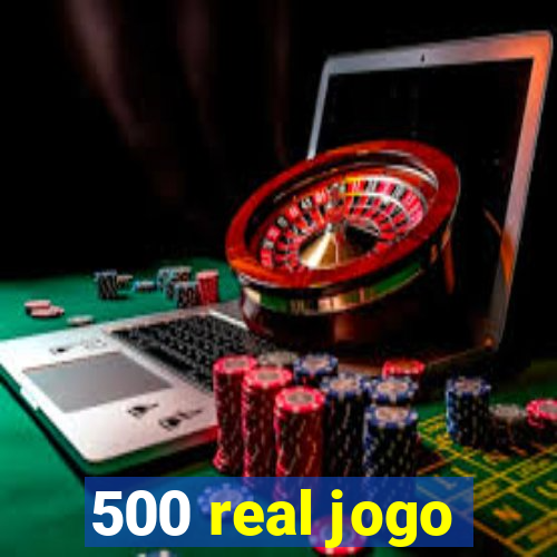 500 real jogo