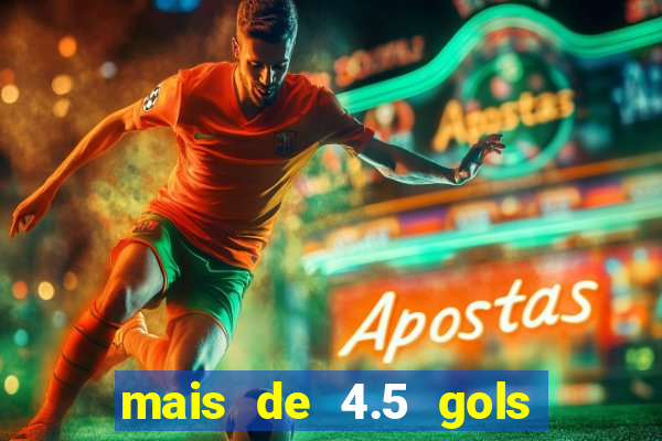 mais de 4.5 gols o que significa betano