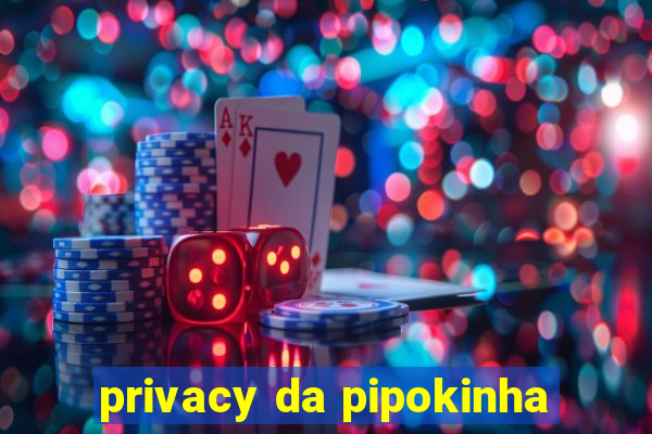 privacy da pipokinha