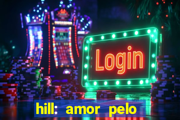 hill: amor pelo jogo online