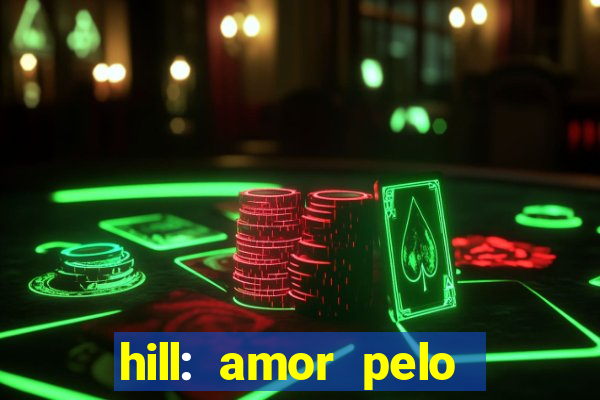 hill: amor pelo jogo online