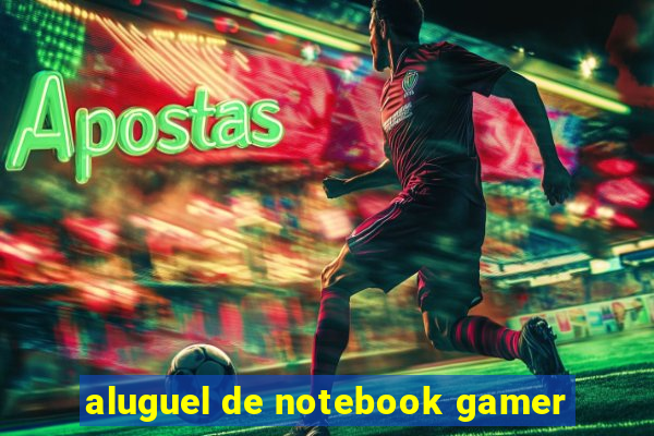 aluguel de notebook gamer