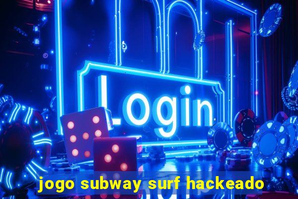 jogo subway surf hackeado