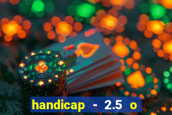 handicap - 2.5 o que significa