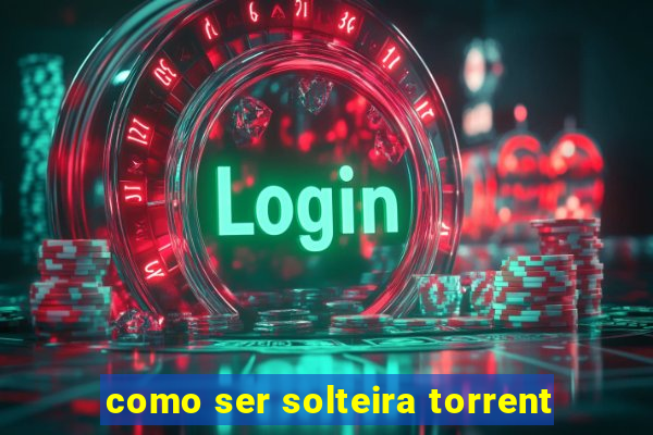 como ser solteira torrent