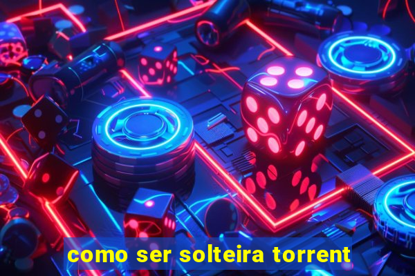 como ser solteira torrent