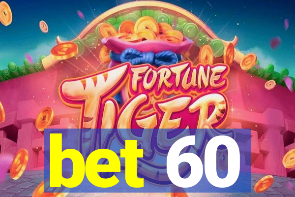 bet 60