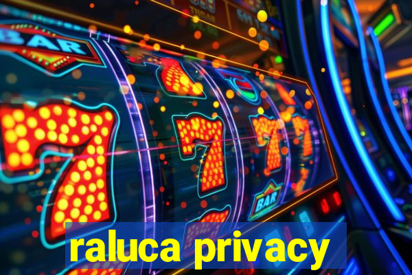 raluca privacy