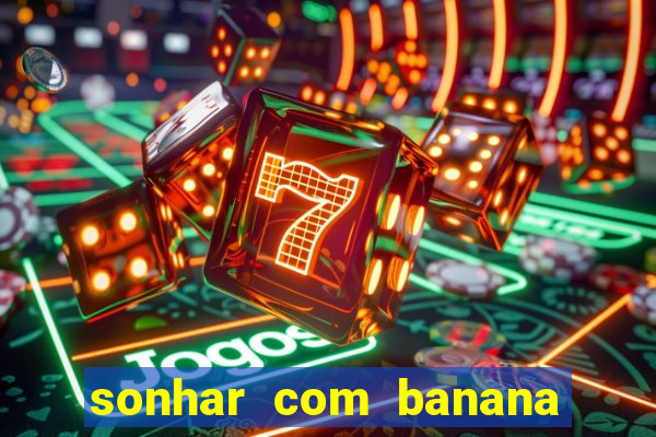 sonhar com banana no jogo do bicho