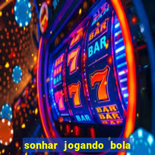 sonhar jogando bola e fazendo gol