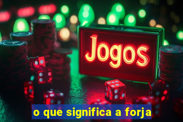 o que significa a forja