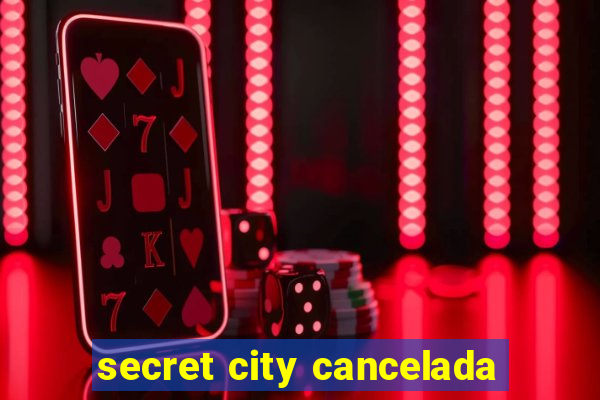 secret city cancelada