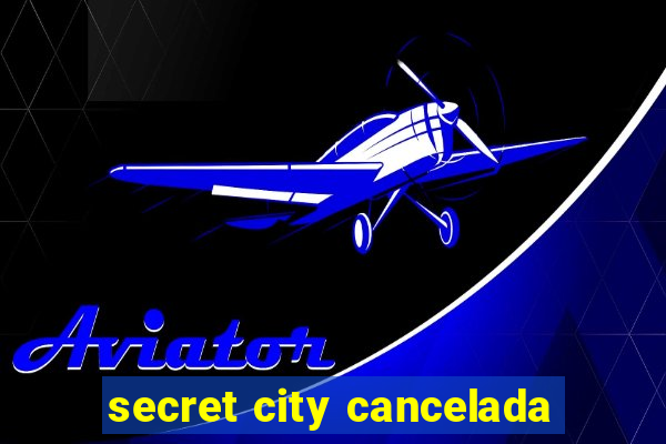 secret city cancelada