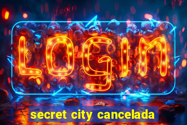 secret city cancelada