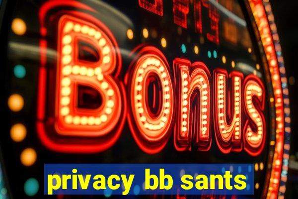 privacy bb sants