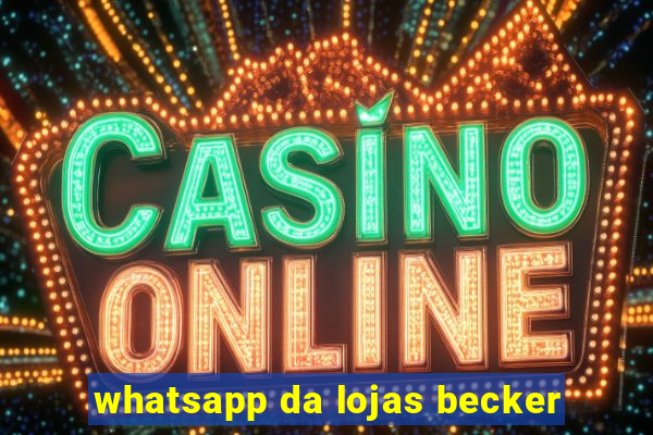 whatsapp da lojas becker