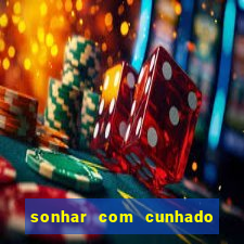 sonhar com cunhado jogo do bicho