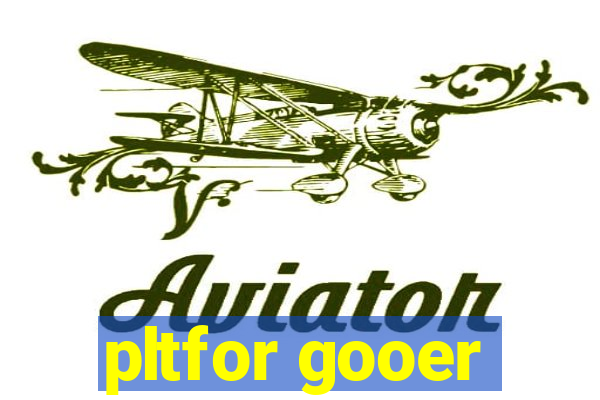 pltfor gooer