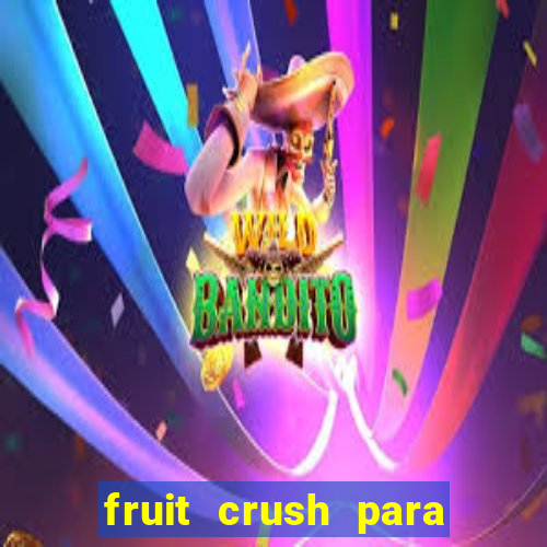 fruit crush para ganhar dinheiro