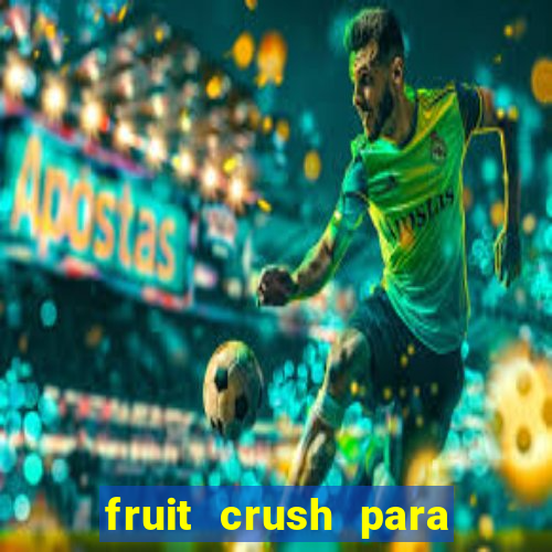 fruit crush para ganhar dinheiro