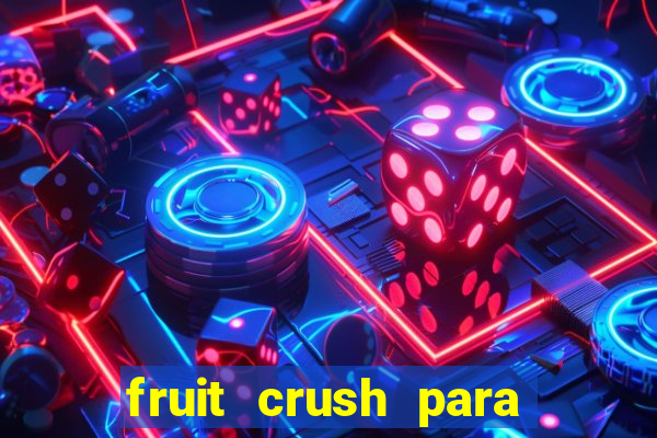 fruit crush para ganhar dinheiro