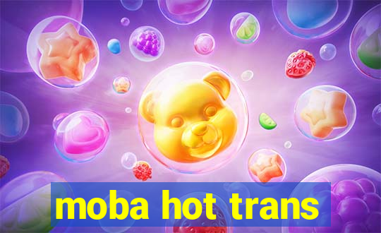 moba hot trans