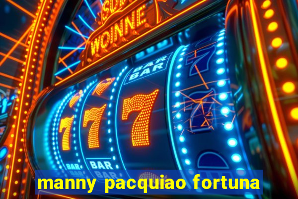 manny pacquiao fortuna