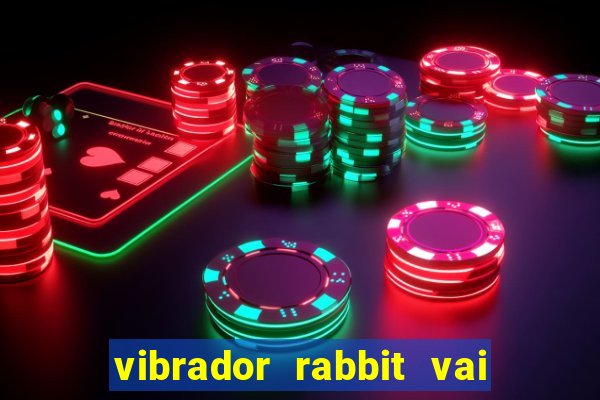 vibrador rabbit vai e vem