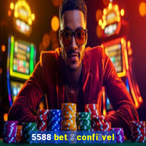 5588 bet 茅 confi谩vel