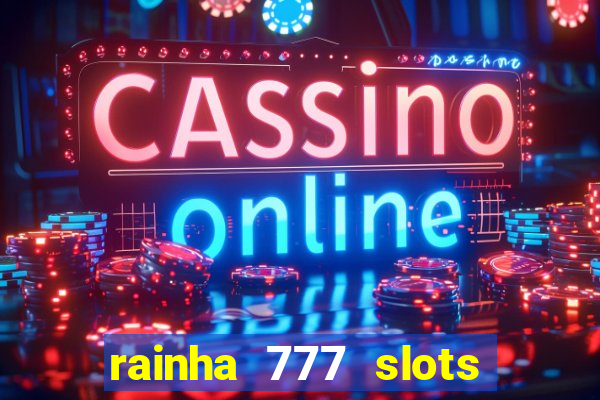 rainha 777 slots paga mesmo