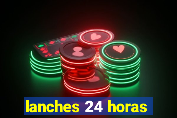 lanches 24 horas