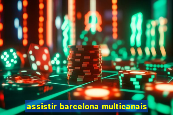 assistir barcelona multicanais