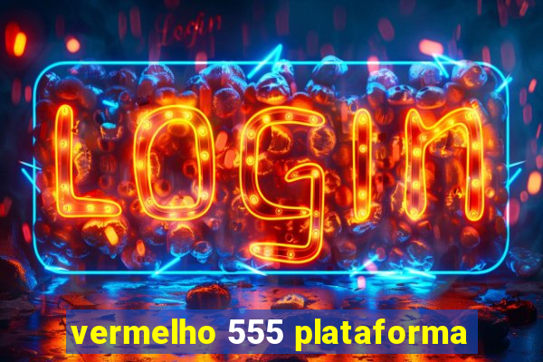 vermelho 555 plataforma