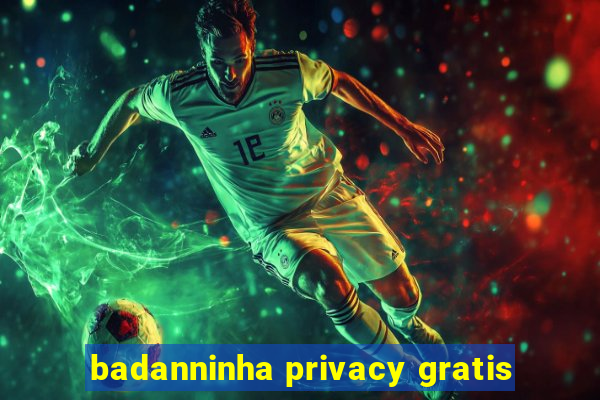 badanninha privacy gratis