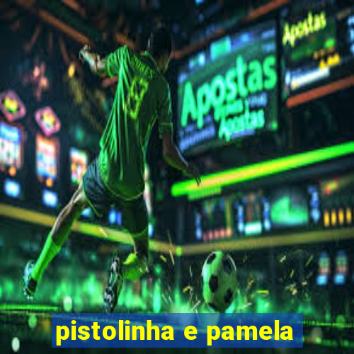 pistolinha e pamela