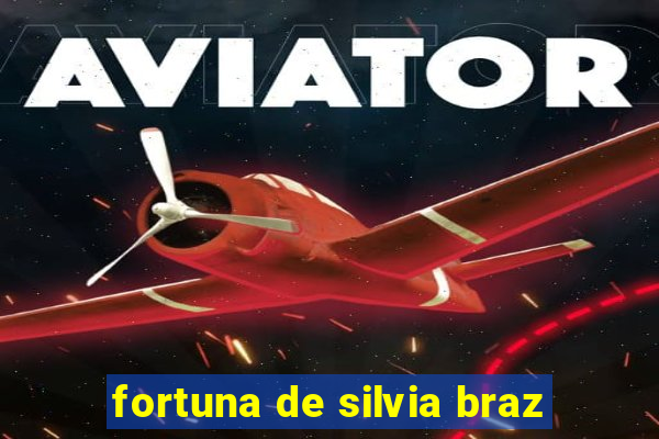 fortuna de silvia braz