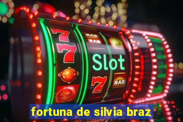 fortuna de silvia braz